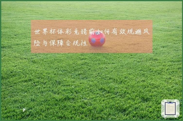 世界杯体彩竞猜前如何有效规避风险与保障合规性